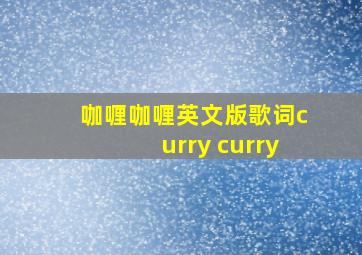 咖喱咖喱英文版歌词curry curry